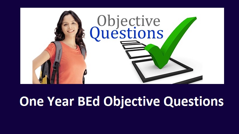 One Year BEd Objective Questions